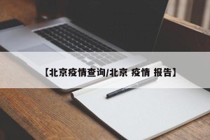【北京疫情查询/北京 疫情 报告】