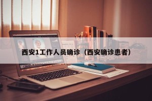 西安1工作人员确诊（西安确诊患者）
