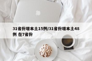 31省份增本土15例/31省份增本土48例 在7省份