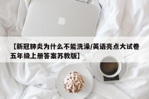 【新冠肺炎为什么不能洗澡/英语亮点大试卷五年级上册答案苏教版】