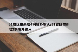 31省区市新增4例境外输入/31省区市新增2例境外输入