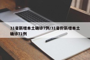 31省新增本土确诊7例/31省份新增本土确诊71例