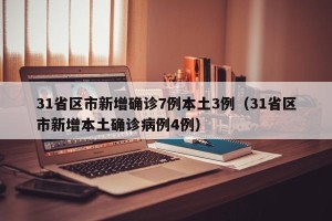31省区市新增确诊7例本土3例（31省区市新增本土确诊病例4例）