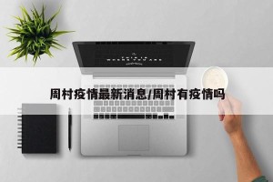 周村疫情最新消息/周村有疫情吗
