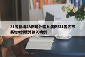 31省新增48例境外输入病例/31省区市新增8例境外输入病例