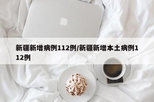 新疆新增病例112例/新疆新增本土病例112例
