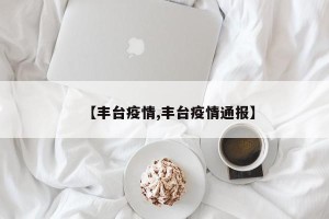 【丰台疫情,丰台疫情通报】