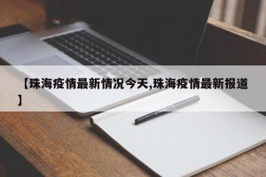【珠海疫情最新情况今天,珠海疫情最新报道】