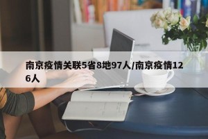 南京疫情关联5省8地97人/南京疫情126人