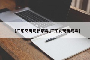 【广东又出现新病毒,广东发现新病毒】
