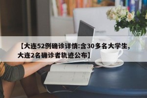 【大连52例确诊详情:含30多名大学生,大连2名确诊者轨迹公布】